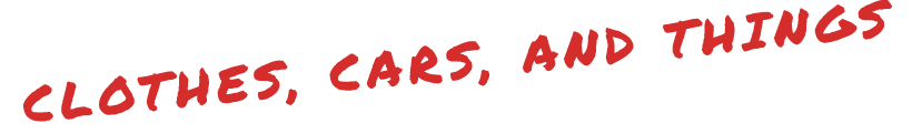 CLOTHES, CARS, AND THINGS