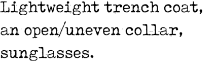 Lightweight trench coat, an open/uneven collar, sunglasses.