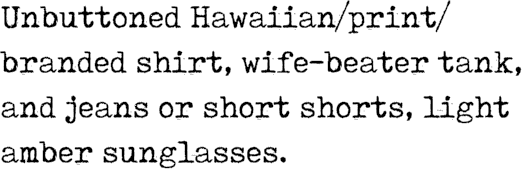 Unbuttoned Hawaiian/print/branded shirt, wife beater tank, and jeans or short shorts, light amber sunglasses.