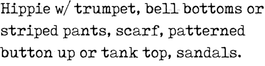 Hippie w/ trumpet, bell bottoms or striped pants, scarf, patterned button up or tank top, sandals.